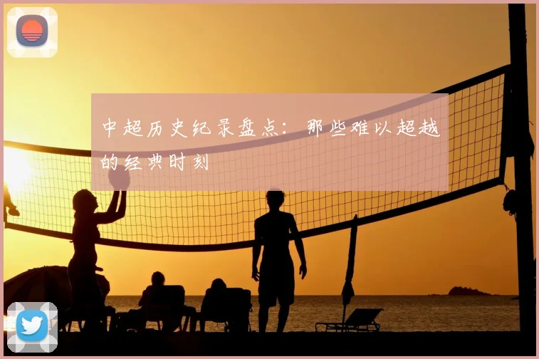 中超历史纪录盘点：那些难以超越的经典时刻