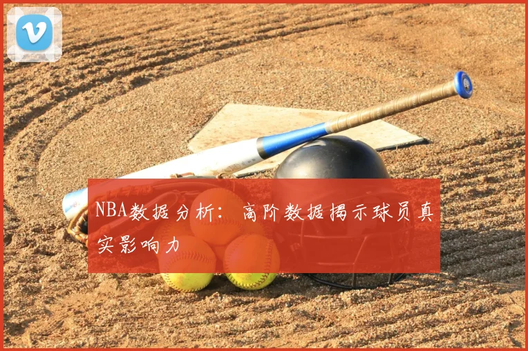 NBA数据分析：高阶数据揭示球员真实影响力