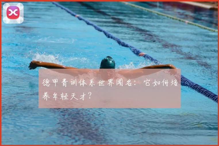 德甲青训体系世界闻名：它如何培养年轻天才？
