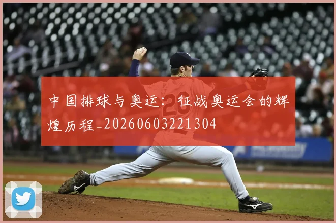 中国排球与奥运：征战奥运会的辉煌历程_20260603221304
