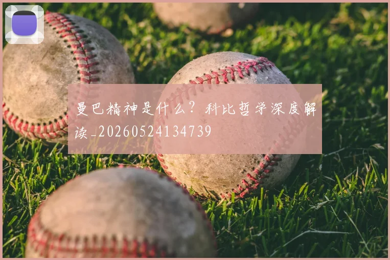 曼巴精神是什么？科比哲学深度解读_20260524134739