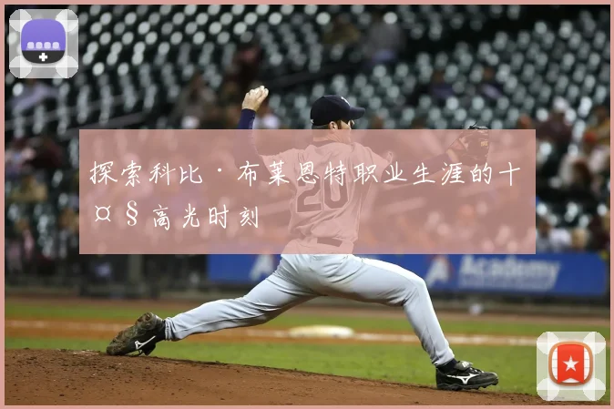 探索科比·布莱恩特职业生涯的十大高光时刻